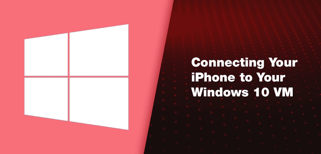 Windows 10 April 2018 Update – Connecting Your iPhone to Your Windows 10 VM